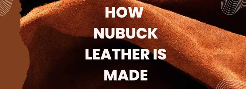 Da nubuck được sản xuất như thế nào